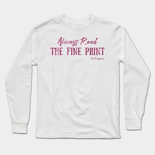 Always Read The Fine Print, I'm Pregnant, Pregnancy Announcement Long Sleeve T-Shirt